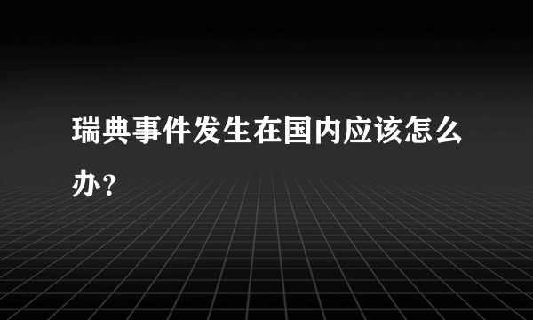 瑞典事件发生在国内应该怎么办？