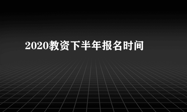 2020教资下半年报名时间