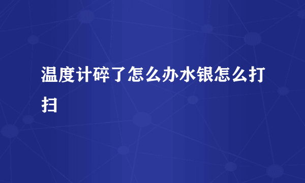 温度计碎了怎么办水银怎么打扫