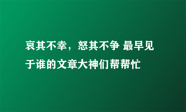 哀其不幸，怒其不争 最早见于谁的文章大神们帮帮忙