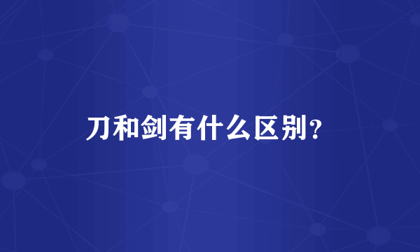 刀和剑有什么区别？