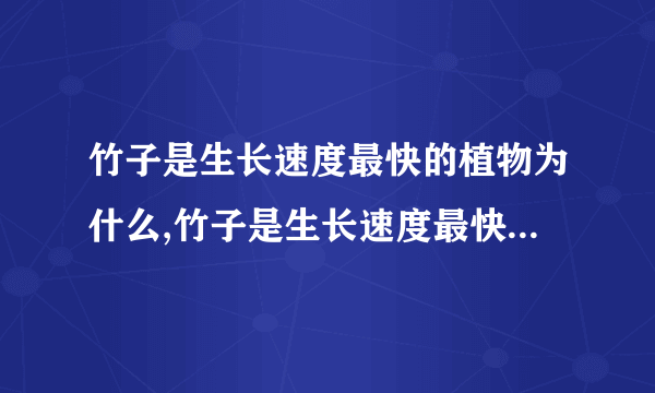 竹子是生长速度最快的植物为什么,竹子是生长速度最快的植物解析