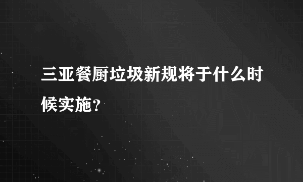 三亚餐厨垃圾新规将于什么时候实施？