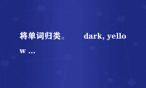 将单词归类。      dark, yellow tired ,purple, , grey ,black, red lucky, patient, brown,  sad, excited, delicious, shy, exciting,white happy(1).1.颜色： ____________________________________(2).2.感觉： ___________________________________________