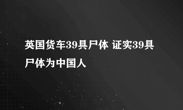 英国货车39具尸体 证实39具尸体为中国人