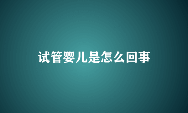 试管婴儿是怎么回事