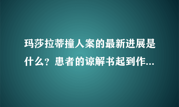 玛莎拉蒂撞人案的最新进展是什么？患者的谅解书起到作用了吗？