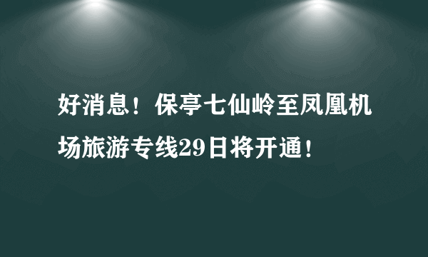 好消息！保亭七仙岭至凤凰机场旅游专线29日将开通！