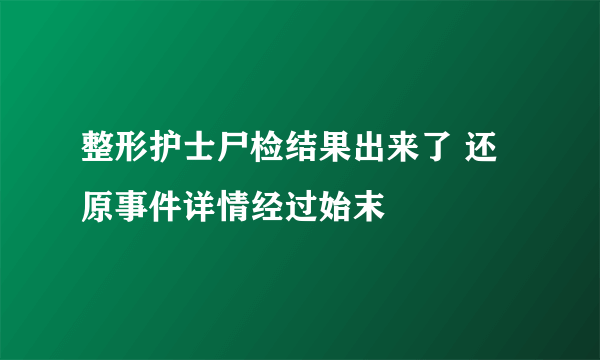 整形护士尸检结果出来了 还原事件详情经过始末