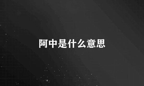 阿中是什么意思