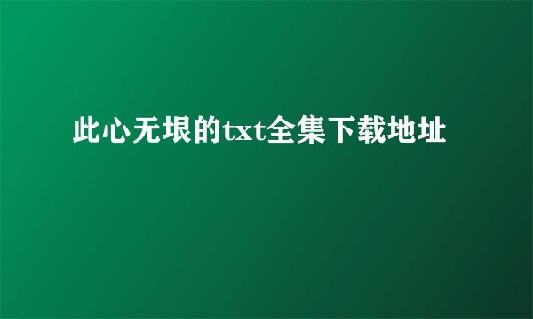 此心无垠的txt全集下载地址