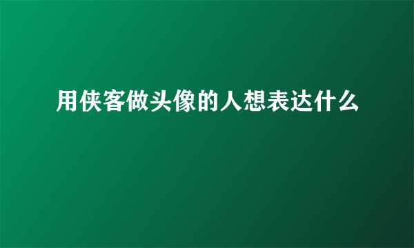 用侠客做头像的人想表达什么