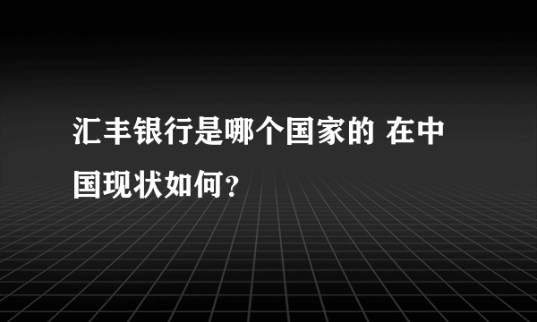 汇丰银行是哪个国家的 在中国现状如何？