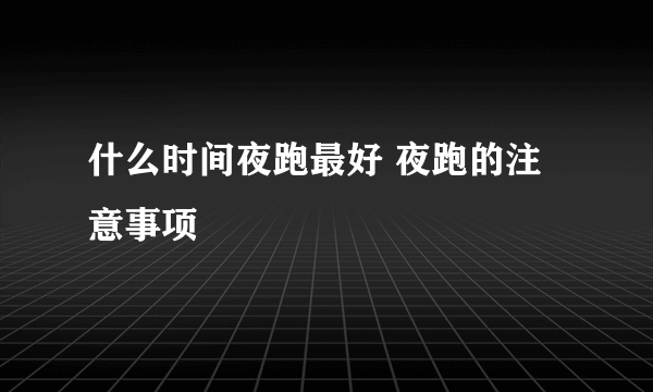 什么时间夜跑最好 夜跑的注意事项