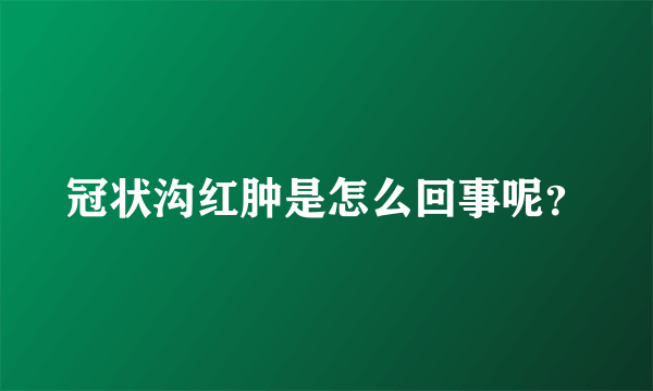 冠状沟红肿是怎么回事呢？