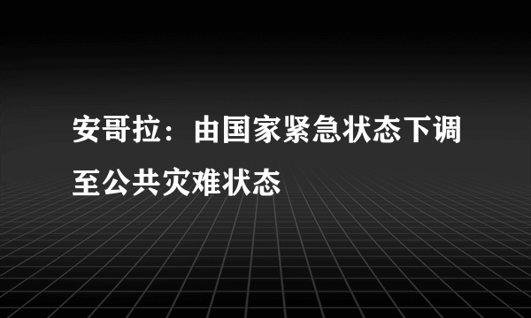 安哥拉：由国家紧急状态下调至公共灾难状态