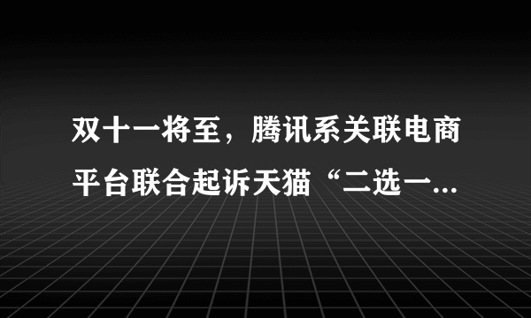 双十一将至，腾讯系关联电商平台联合起诉天猫“二选一”规则，谁会胜诉？