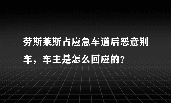 劳斯莱斯占应急车道后恶意别车，车主是怎么回应的？