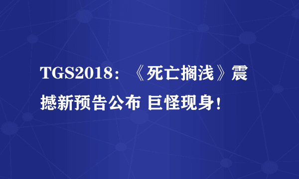 TGS2018：《死亡搁浅》震撼新预告公布 巨怪现身！