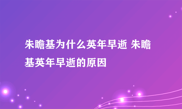 朱瞻基为什么英年早逝 朱瞻基英年早逝的原因