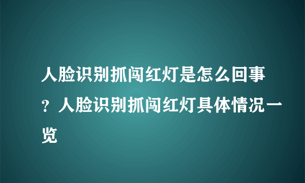 人脸识别抓闯红灯是怎么回事？人脸识别抓闯红灯具体情况一览