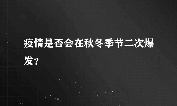 疫情是否会在秋冬季节二次爆发？