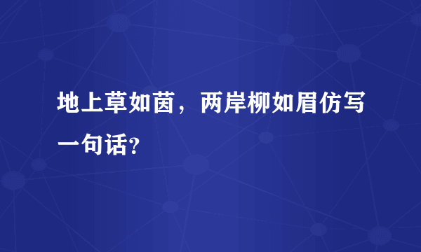 地上草如茵，两岸柳如眉仿写一句话？