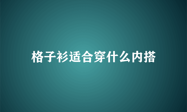 格子衫适合穿什么内搭