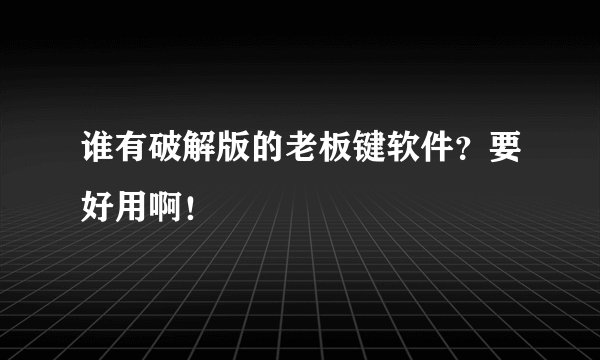 谁有破解版的老板键软件？要好用啊！