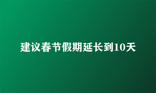 建议春节假期延长到10天