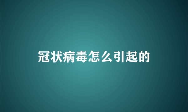 冠状病毒怎么引起的