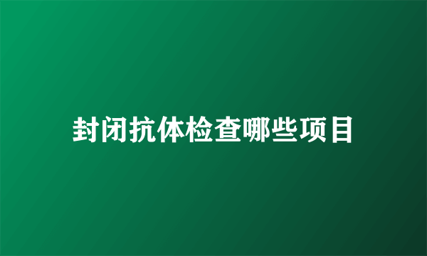 封闭抗体检查哪些项目