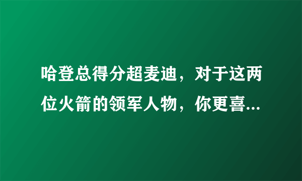 哈登总得分超麦迪，对于这两位火箭的领军人物，你更喜欢哪一位？