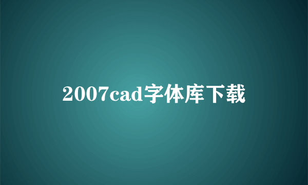 2007cad字体库下载