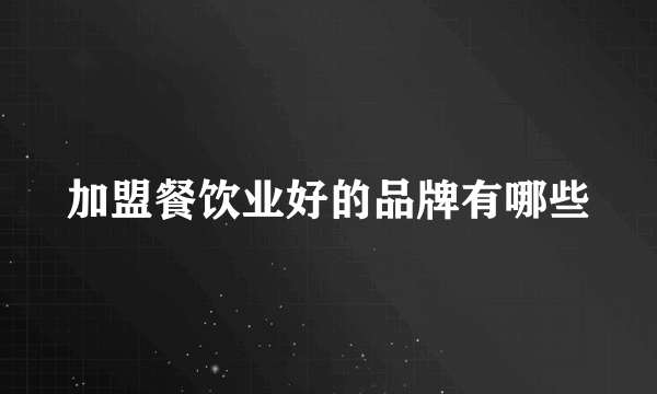 加盟餐饮业好的品牌有哪些