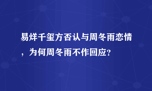 易烊千玺方否认与周冬雨恋情，为何周冬雨不作回应？