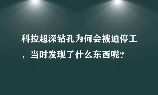 科拉超深钻孔为何会被迫停工，当时发现了什么东西呢？