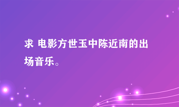 求 电影方世玉中陈近南的出场音乐。