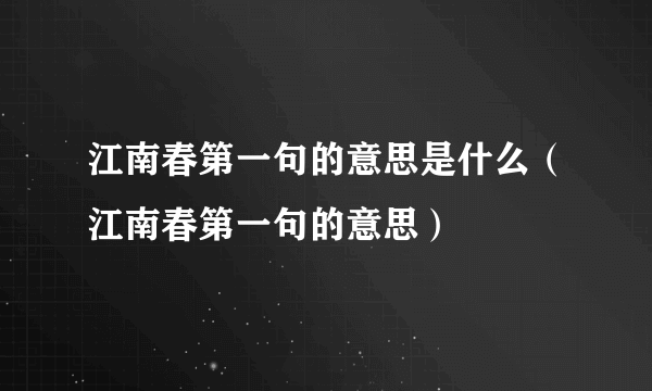 江南春第一句的意思是什么（江南春第一句的意思）