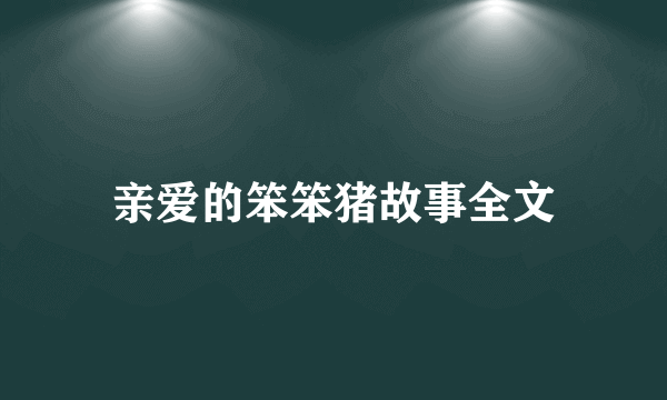 亲爱的笨笨猪故事全文