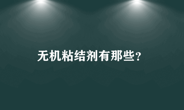 无机粘结剂有那些？