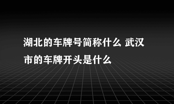 湖北的车牌号简称什么 武汉市的车牌开头是什么