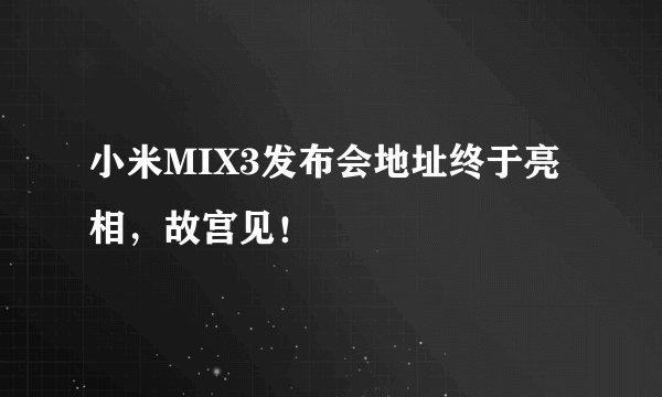 小米MIX3发布会地址终于亮相，故宫见！