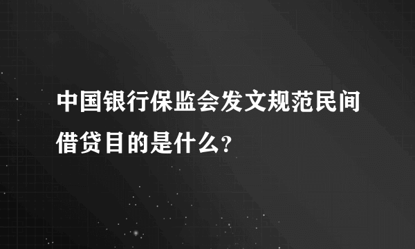 中国银行保监会发文规范民间借贷目的是什么？