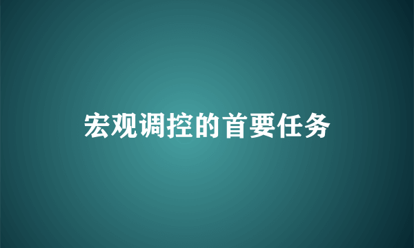 宏观调控的首要任务