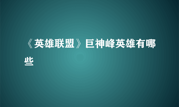 《英雄联盟》巨神峰英雄有哪些