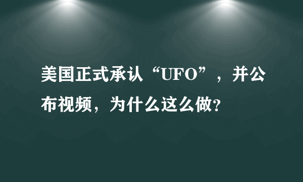 美国正式承认“UFO”，并公布视频，为什么这么做？