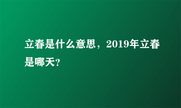 立春是什么意思，2019年立春是哪天？