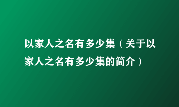 以家人之名有多少集（关于以家人之名有多少集的简介）