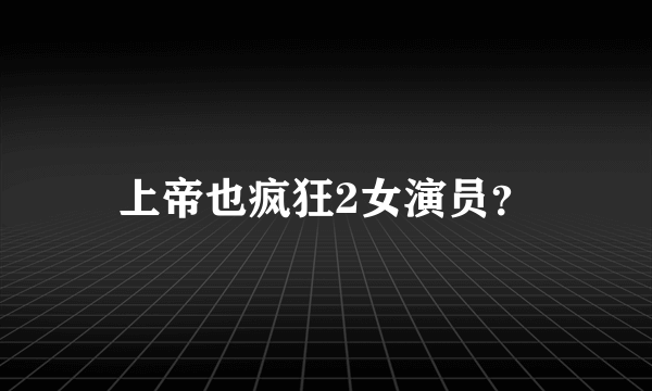 上帝也疯狂2女演员？